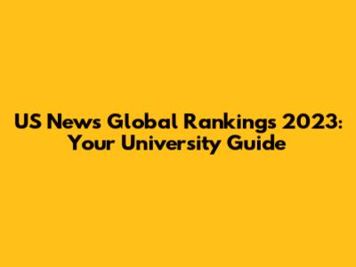 US News Global Rankings 2023: Your University Guide