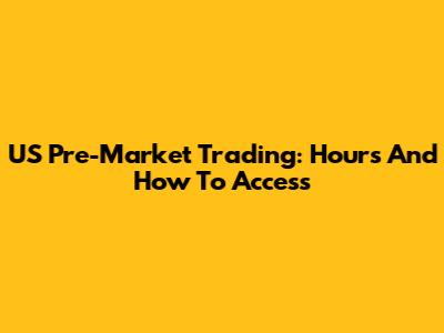US Pre-Market Trading: Hours And How To Access