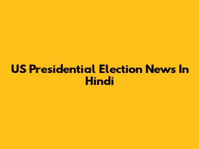 US Presidential Election News In Hindi