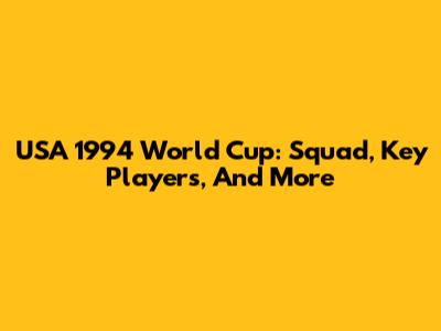 USA 1994 World Cup: Squad, Key Players, And More