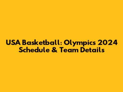 USA Basketball: Olympics 2024 Schedule & Team Details