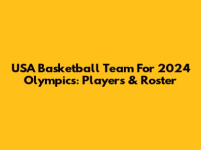 USA Basketball Team For 2024 Olympics: Players & Roster