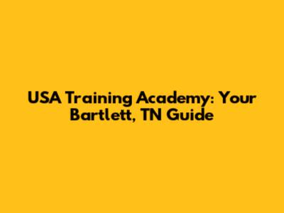 USA Training Academy: Your Bartlett, TN Guide