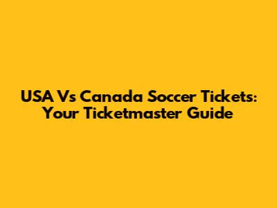 USA Vs Canada Soccer Tickets: Your Ticketmaster Guide