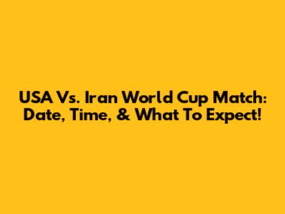 USA Vs. Iran World Cup Match: Date, Time, & What To Expect!