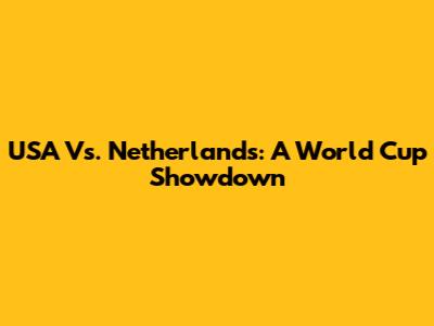 USA Vs. Netherlands: A World Cup Showdown