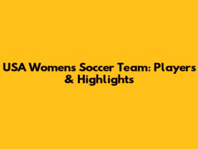 USA Women's Soccer Team: Players & Highlights