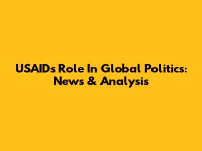 USAID's Role In Global Politics: News & Analysis