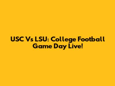 USC Vs LSU: College Football Game Day Live!