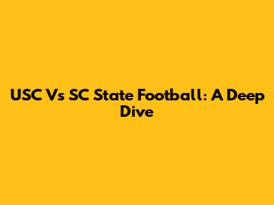 USC Vs SC State Football: A Deep Dive