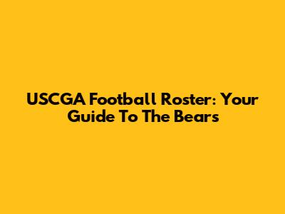 USCGA Football Roster: Your Guide To The Bears