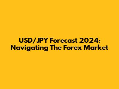 USD/JPY Forecast 2024: Navigating The Forex Market