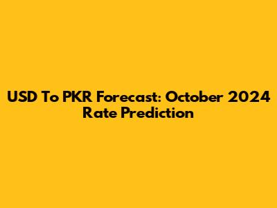 USD To PKR Forecast: October 2024 Rate Prediction