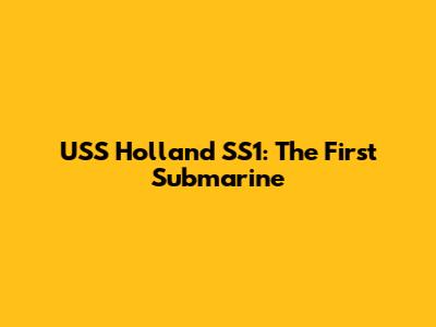 USS Holland SS1: The First Submarine