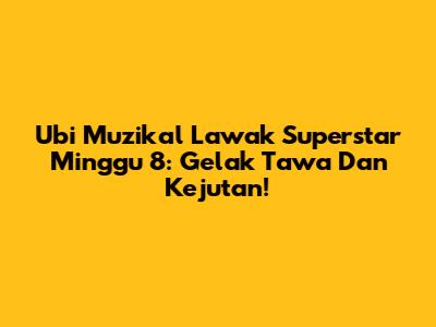 Ubi Muzikal Lawak Superstar Minggu 8: Gelak Tawa Dan Kejutan!