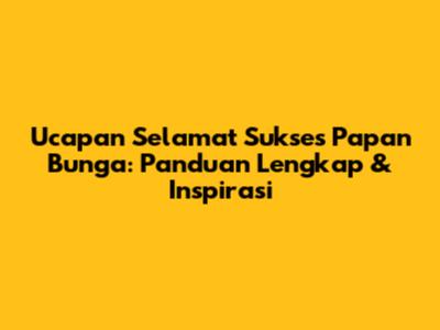 Ucapan Selamat Sukses Papan Bunga: Panduan Lengkap & Inspirasi