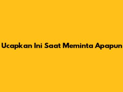 Ucapkan Ini Saat Meminta Apapun