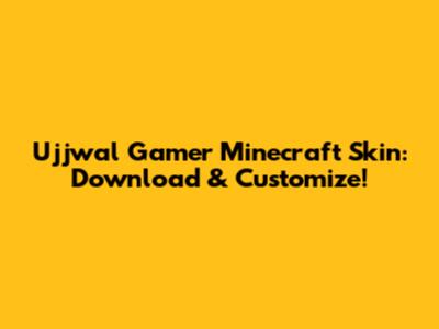 Ujjwal Gamer Minecraft Skin: Download & Customize!
