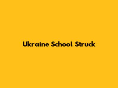 Ukraine School Struck