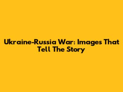 Ukraine-Russia War: Images That Tell The Story