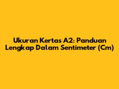 Ukuran Kertas A2: Panduan Lengkap Dalam Sentimeter (Cm)