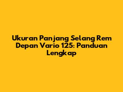 Ukuran Panjang Selang Rem Depan Vario 125: Panduan Lengkap