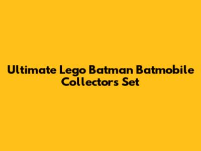 Ultimate Lego Batman Batmobile Collector's Set