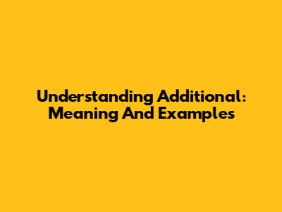 Understanding "Additional": Meaning And Examples