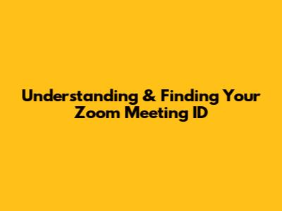 Understanding & Finding Your Zoom Meeting ID