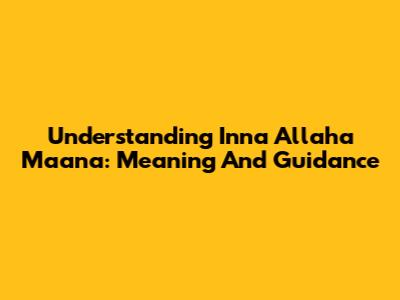 Understanding 'Inna Allaha Ma'ana': Meaning And Guidance