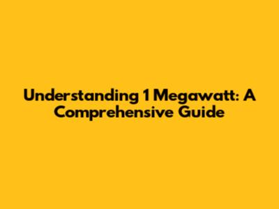 Understanding 1 Megawatt: A Comprehensive Guide