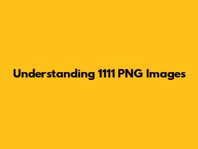 Understanding 1111 PNG Images