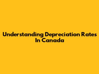 Understanding Depreciation Rates In Canada