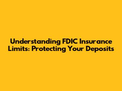 Understanding FDIC Insurance Limits: Protecting Your Deposits