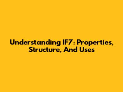 Understanding IF7: Properties, Structure, And Uses