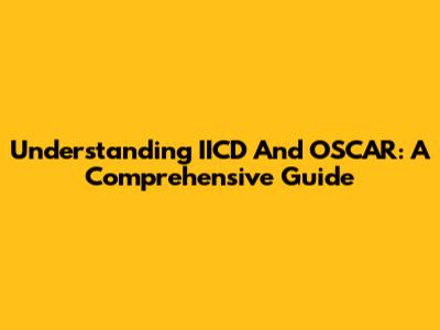 Understanding IICD And OSCAR: A Comprehensive Guide