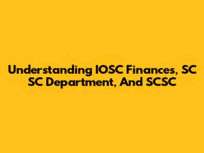 Understanding IOSC Finances, SC SC Department, And SCSC