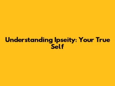 Understanding Ipseity: Your True Self