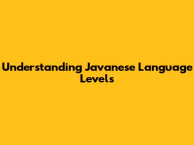 Understanding Javanese Language Levels