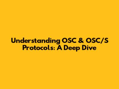 Understanding OSC & OSC/S Protocols: A Deep Dive