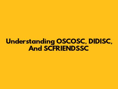Understanding OSCOSC, DIDISC, And SCFRIENDSSC
