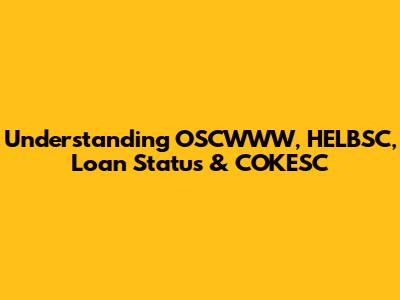 Understanding OSCWWW, HELBSC, Loan Status & COKESC