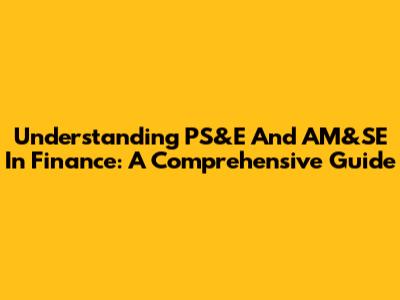 Understanding PS&E And AM&SE In Finance: A Comprehensive Guide