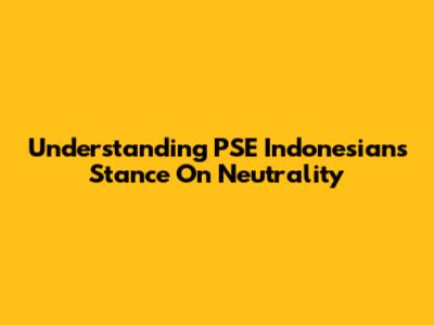 Understanding PSE Indonesian's Stance On Neutrality