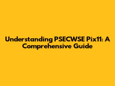 Understanding PSECWSE Pix11: A Comprehensive Guide