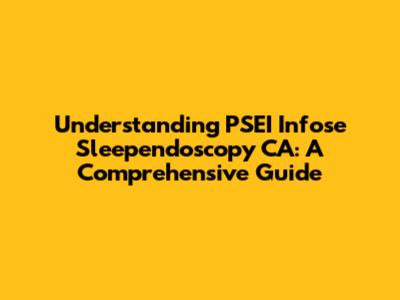 Understanding PSEI Infose Sleependoscopy CA: A Comprehensive Guide