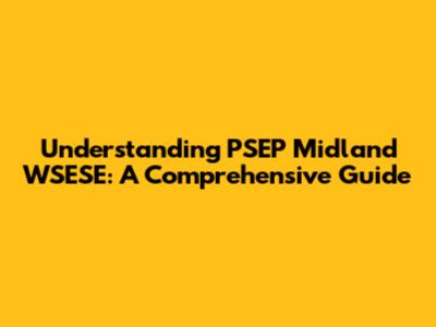 Understanding PSEP Midland WSESE: A Comprehensive Guide