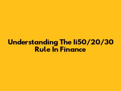 Understanding The Ii50/20/30 Rule In Finance