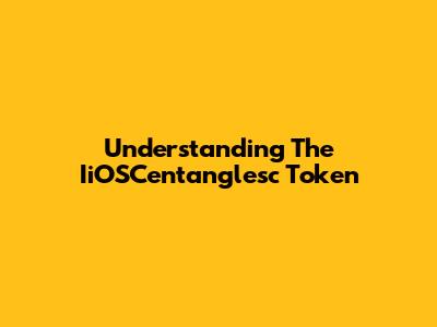 Understanding The IiOSCentanglesc Token