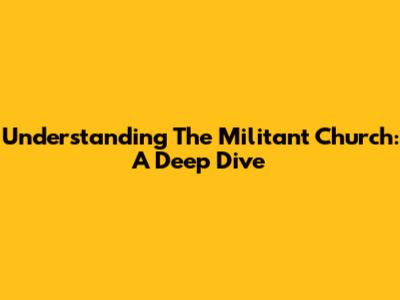 Understanding The Militant Church: A Deep Dive